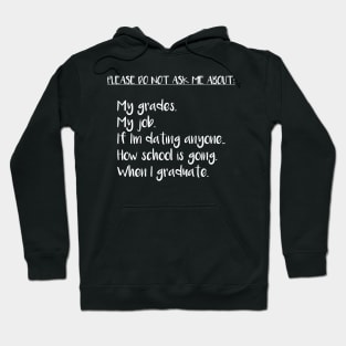 Please Do Not Ask Me About: My Grades, My Job, If I'm Dating Anyone, How School is Going, When I Graduate Hoodie